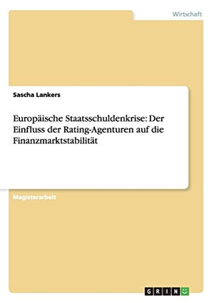 Lankers, Sascha. Europäische Staatsschuldenkrise: Der Einfluss der Rating-Agenturen auf die Finanzmarktstabilität. GRIN Publishing, 2013.