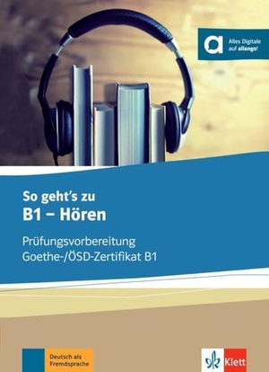 Loumiotis, Uta. So geht's zu B1 - Hören.  Übungsbuch mit digitalen Extras - Prüfungsvorbereitung Goethe-/ÖSD-Zertifikat B1. Übungsbuch mit digitalen Extras. Klett Sprachen GmbH, 2017.