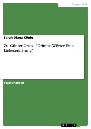 König, Sarah Diana. Zu: Günter Grass - "Grimms Wörter. Eine Liebeserklärung". GRIN Verlag, 2011.