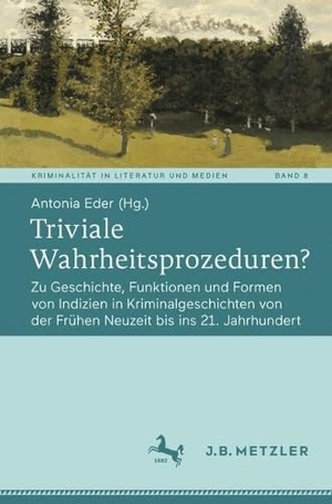 Eder, Antonia (Hrsg.). Triviale Wahrheitsprozeduren? - Zu Geschichte, Funktionen und Formen von Indizien in Kriminalgeschichten von der Frühen Neuzeit bis ins 21. Jahrhundert. Springer-Verlag GmbH, 2026.