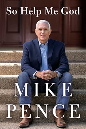 Pence, Mike. So Help Me God. Simon + Schuster LLC, 2022.