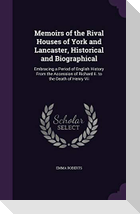 Memoirs of the Rival Houses of York and Lancaster, Historical and Biographical: Embracing a Period of English History from the Accession of Richard II