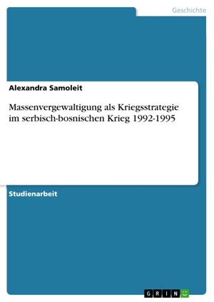 Samoleit, Alexandra. Massenvergewaltigung als Kriegsstrategie im serbisch-bosnischen Krieg 1992-1995. GRIN Verlag, 2020.