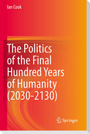 The Politics of the Final Hundred Years of Humanity (2030-2130)