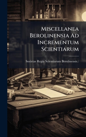 Miscellanea Berolinensia Ad Incrementum Scientiarum. Tradd Street Press, 2025.