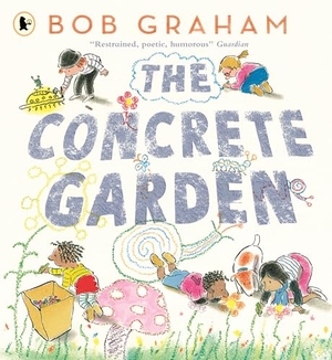 Graham, Bob. The Concrete Garden - The perfect picture book to inspire creativity, connection and community for toddlers and children from an award-winning and classic book maker, ages 3, 4, 5, 6. Walker Books - IWUK, 2025.