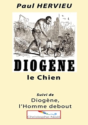 Hervieu, Paul / Christophe Noël. Diogène le Chien - suivi de Diogène, l'Homme debout. BoD - Books on Demand, 2022.