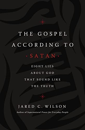 Wilson, Jared C. The Gospel According to Satan - Eight Lies about God That Sound Like the Truth. Thomas Nelson, 2020.