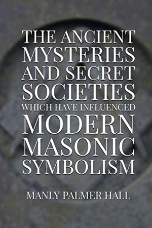 Hall, Manly Palmer. The Ancient Mysteries and Secret Societies Which Have Influenced Modern Masonic Symbolism. Touchladybirdlucky Studios, 2020.