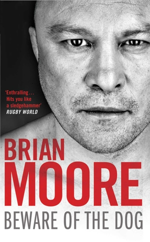Moore, Brian. Beware of the Dog - Rugby's Hard Man Reveals All. Simon & Schuster Ltd, 2010.