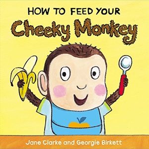 Clarke, Jane. How to Feed Your Cheeky Monkey. Penguin, 2015.