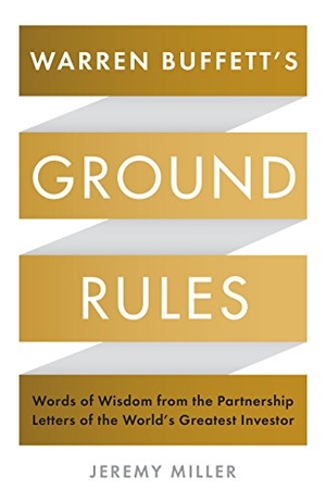 Miller, Jeremy. Warren Buffett's Ground Rules - Words of Wisdom from the Partnership Letters of the World's Greatest Investor. Profile Books, 2017.