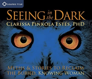Estés, Clarissa Pinkola. Seeing in the Dark: Myths & Stories to Reclaim the Buried, Knowing Woman. Sounds True, 2010.
