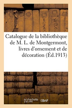 Rahir, Édouard. Catalogue de livres de la bibliothèque de M. L. de Montgermont, livres d'ornement et de décoration - ouvrages de topographie, vues de divers pays, fêtes, cérémonies officielles, estampes historiques. Hachette Livre, 2020.
