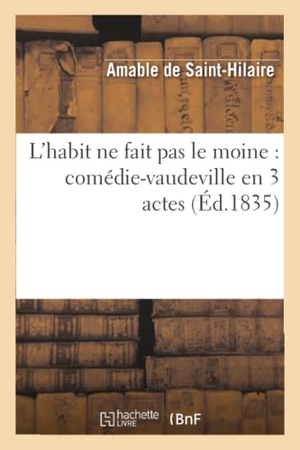 de Saint-Hilaire, Amable / Paul Duport. L'habit ne fait pas le moine - comédie-vaudeville en 3 actes. Hachette Livre, 2018.