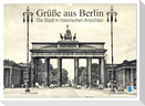 Grüße aus Berlin ¿ Die Stadt in historischen Ansichten (Wandkalender 2024 DIN A3 quer), CALVENDO Monatskalender