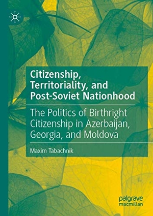 Tabachnik, Maxim. Citizenship, Territoriality, and Post-Soviet Nationhood - The Politics of Birthright Citizenship in Azerbaijan, Georgia, and Moldova. Springer International Publishing, 2020.
