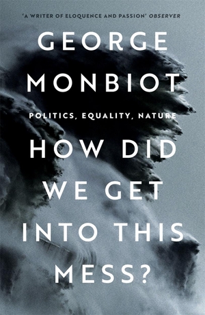 Monbiot, George. How Did We Get Into This Mess? - Politics, Equality, Nature. Verso Books, 2023.