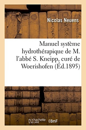 Neuens. Manuel Pratique Et Raisonné Du Système Hydrothérapique de M. l'Abbé S. Kneipp. Hachette Livre - BNF, 2016.
