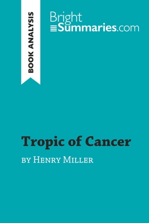 Bright Summaries. Tropic of Cancer by Henry Miller (Book Analysis) - Detailed Summary, Analysis and Reading Guide. BrightSummaries.com, 2019.