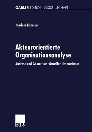 Kahmann, Joachim. Akteurorientierte Organisationsanalyse - Analyse und Gestaltung virtueller Unternehmen. Deutscher Universitätsverlag, 2001.