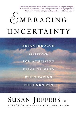 Jeffers, Susan. Embracing Uncertainty - Breakthrough Methods for Achieving Peace of Mind When Facing the Unknown. St. Martins Press-3PL, 2000.
