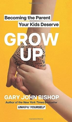 Bishop, Gary John. Grow Up - Becoming the Parent Your Kids Deserve. HarperCollins, 2023.