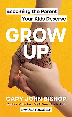 Bishop, Gary John. Grow Up - Becoming the Parent Your Kids Deserve. HarperCollins, 2023.