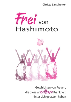 Christa, Langheiter. Frei von Hashimoto - Geschichten von Frauen, die diese (un)heilbare Krankheit hinter sich gelassen haben. Buchschmiede, 2021.