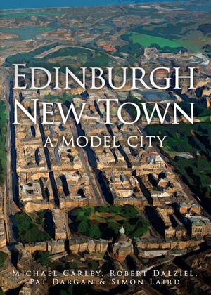 Carley, Michael / Dargan, Pat et al. Edinburgh New Town - A Model City. Amberley Publishing, 2021.