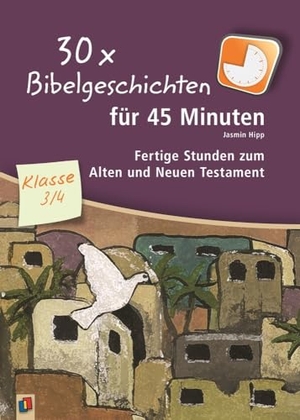 Hipp, Jasmin. 30 x Bibelgeschichten für 45 Minuten - Klasse 3/4 - Fertige Stunden zum Alten und Neuen Testament. Verlag an der Ruhr GmbH, 2016.