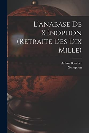Xenophon / Arthur Boucher. L'anabase De Xénophon (retraite Des Dix Mille). Creative Media Partners, LLC, 2022.