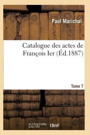 Marichal-P. Catalogue des actes de François Ier. Tome 7. Hachette Livre, 2018.