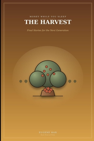 Han, Eugene. Money While You Sleep - The Harvest: Final Stories for the Next Generation. Amazon Digital Services LLC - Kdp, 2026.