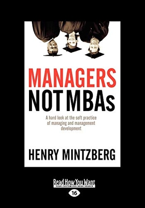 Mintzberg, Henry. Managers Not MBAs - A Hard Look at the Soft Practice of Managing and Management Development (Large Print 16pt), Volume 2. ReadHowYouWant, 2009.