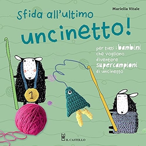 Vitale, Mariella. Sfida all'ultimo uncinetto! Per tutti i bambini che vogliono diventare supercampioni di uncinetto. Il Castello, 2021.