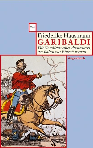 Hausmann, Friederike. Garibaldi - Die Geschichte eines Abenteurers, der Italien zur Einheit verhalf. Wagenbach Klaus GmbH, 2005.