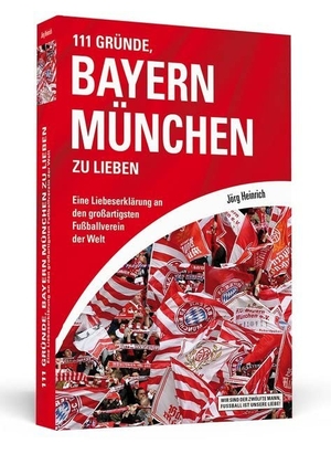 Heinrich, Jörg. 111 Gründe, Bayern München zu lieben - Eine Liebeserklärung an den großartigsten Fußballverein der Welt. Schwarzkopf + Schwarzkopf, 2016.