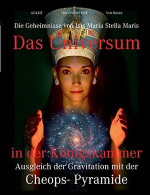 Rösler, Veit. Das Universum in der Königskammer - Die Geheimnisse von Isis Maria Stella Maris - Ausgleich der Gravitation mit der Cheops- Pyramide. BoD - Books on Demand, 2017.