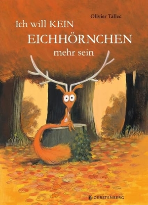 Tallec, Olivier. Ich will kein Eichhörnchen mehr sein. Gerstenberg Verlag, 2022.