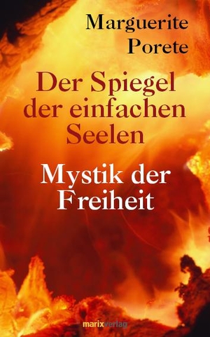 Porete, Marguerite. Der Spiegel der einfachen Seelen - Mystik der Freiheit. Marix Verlag, 2011.