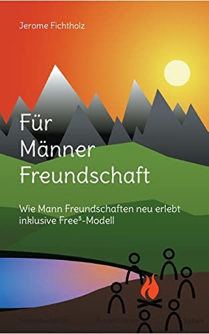 Fichtholz, Jerome. Für Männer Freundschaft - Wie man Freundschaften neu erlebt inklusive Free³-Modell. Books on Demand, 2022.