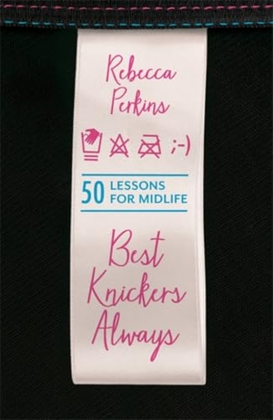 Perkins, Rebecca. Best Knickers Always - 50 Lessons for Midlife. Orion, 2015.