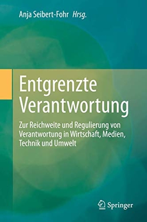 Anja Seibert-Fohr. Entgrenzte Verantwortung - Zur Reichweite und Regulierung von Verantwortung in Wirtschaft, Medien, Technik und Umwelt. Springer Berlin, 2020.