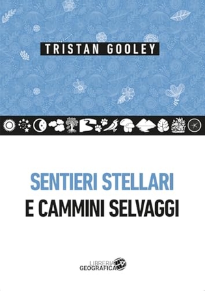 Gooley, Tristan. Sentieri stellari e cammini selvaggi. Libreria Geografica, 2025.