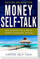 Money Self-Talk: Talk Yourself Into a Life of Wealth, Prosperity, and Joy