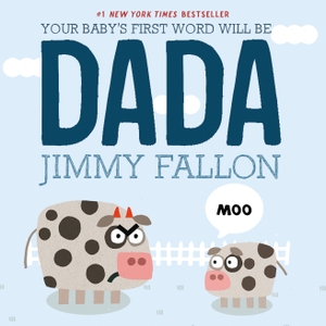 Fallon, Jimmy. Your Baby's First Word Will Be Dada. Feiwel & Friends, 2015.