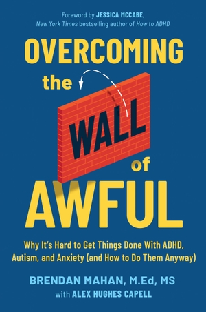 Mahan, Brendan / Alex Hughes Capell. Overcoming the Wall of Awful - Why It's Hard to Get Things Done with Adhd, Autism, and Anxiety (and How to Do Them Anyway). Grand Central Publishing, 2026.