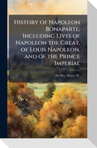 History of Napoleon Bonaparte; Including Lives of Napoleon the Great, of Louis Napoleon, and of the Prince Imperial