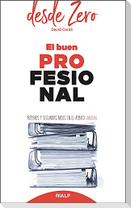 El buen profesional : primeros y segundos pasos en el ámbito laboral